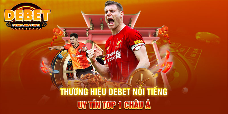 Thương hiệu DEBET nổi tiếng, uy tín top 1 châu Á