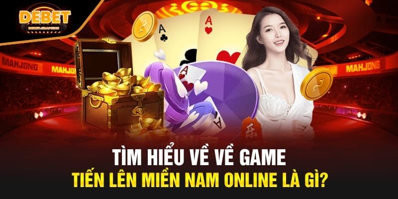 Sơ lược chung về game bài tiến lên miền Nam